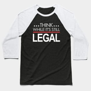 Think While It's Still Legal Baseball T-Shirt